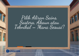 Pilih Aliran Sains, Sastera, Akaun atau Teknikal – Mana Sesuai? Panduan Lengkap Untuk Pelajar & Ibu Bapa